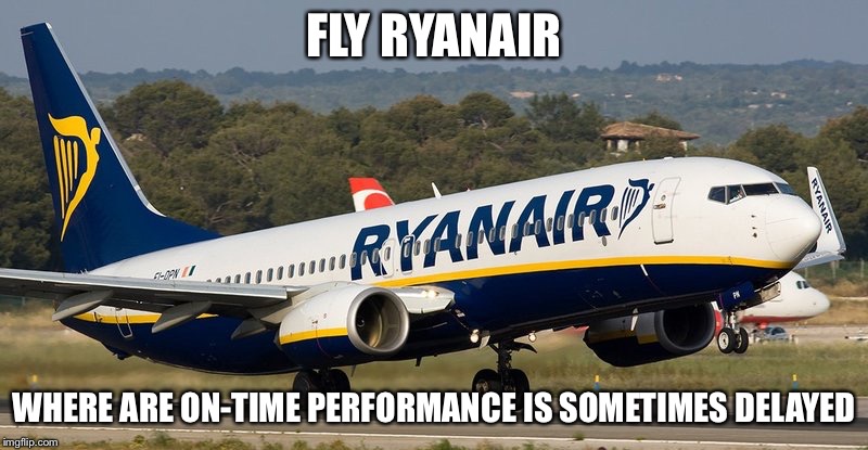 Ryanair | FLY RYANAIR; WHERE ARE ON-TIME PERFORMANCE IS SOMETIMES DELAYED | image tagged in ryanair,memes | made w/ Imgflip meme maker