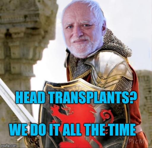 HEAD TRANSPLANTS? WE DO IT ALL THE TIME | made w/ Imgflip meme maker