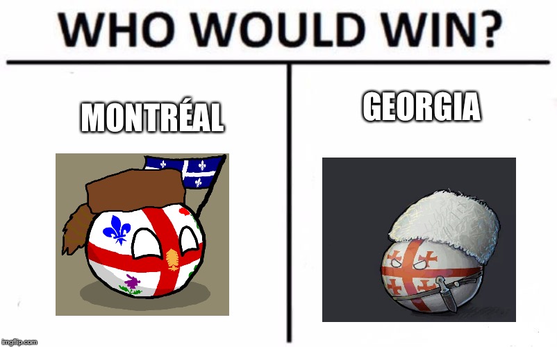 Who Would Win? Meme | GEORGIA; MONTRÉAL | image tagged in memes,who would win,montreal,georgia | made w/ Imgflip meme maker
