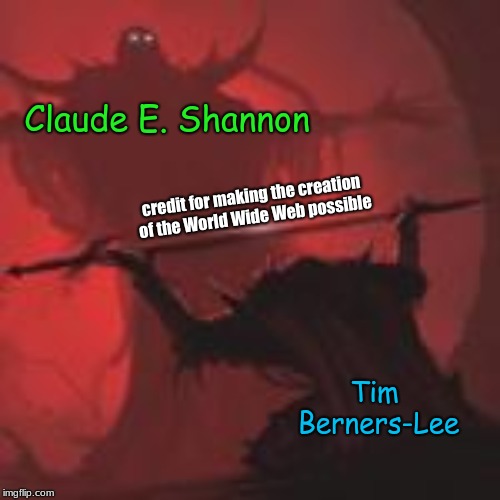 giving credit where credit is due | Claude E. Shannon; credit for making the creation of the World Wide Web possible; Tim Berners-Lee | image tagged in internet,memes,history | made w/ Imgflip meme maker