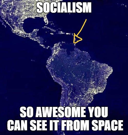 Socialism from Space | SOCIALISM; SO AWESOME YOU CAN SEE IT FROM SPACE | image tagged in socialism,venezuela,bernie sanders,alexandria ocasio-cortez | made w/ Imgflip meme maker