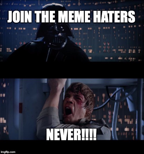 Star Wars No Meme | JOIN THE MEME HATERS; NEVER!!!! | image tagged in memes,star wars no | made w/ Imgflip meme maker