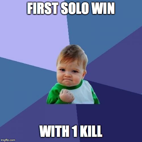 Success Kid | FIRST SOLO WIN; WITH 1 KILL | image tagged in memes,success kid | made w/ Imgflip meme maker