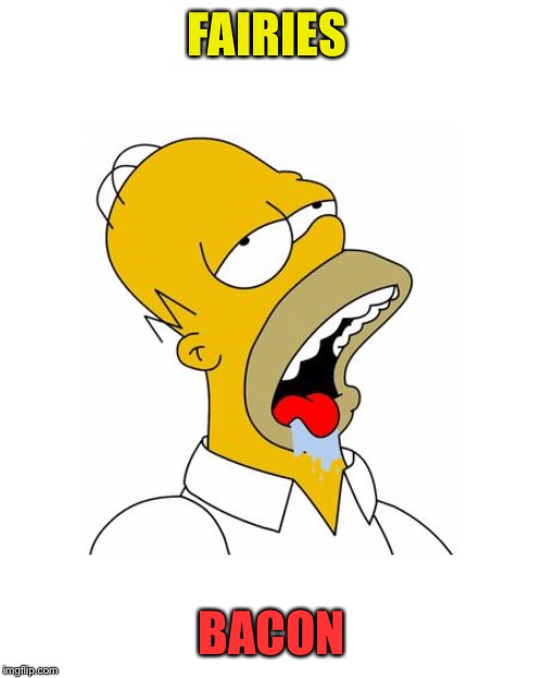 Homer Simpson Drooling | FAIRIES BACON | image tagged in homer simpson drooling | made w/ Imgflip meme maker