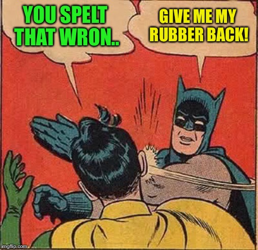Batman Slapping Robin Meme | YOU SPELT THAT WRON.. GIVE ME MY RUBBER BACK! | image tagged in memes,batman slapping robin | made w/ Imgflip meme maker