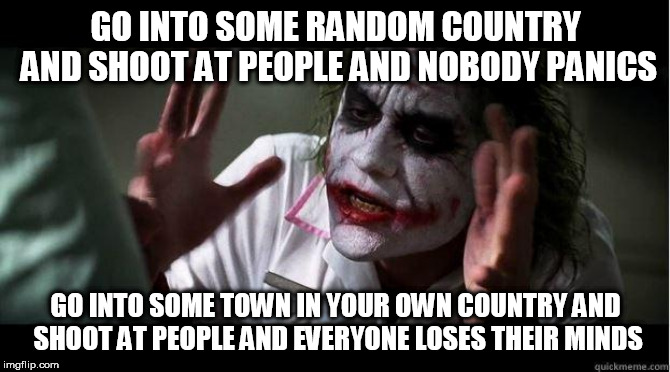 nobody bats an eye | GO INTO SOME RANDOM COUNTRY AND SHOOT AT PEOPLE AND NOBODY PANICS; GO INTO SOME TOWN IN YOUR OWN COUNTRY AND SHOOT AT PEOPLE AND EVERYONE LOSES THEIR MINDS | image tagged in nobody bats an eye,war,soldier,soldiers,raid,murder | made w/ Imgflip meme maker