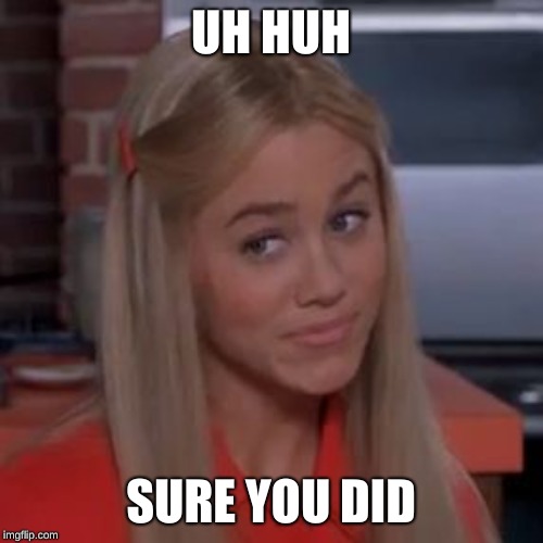 Sure Jan | UH HUH SURE YOU DID | image tagged in sure jan | made w/ Imgflip meme maker