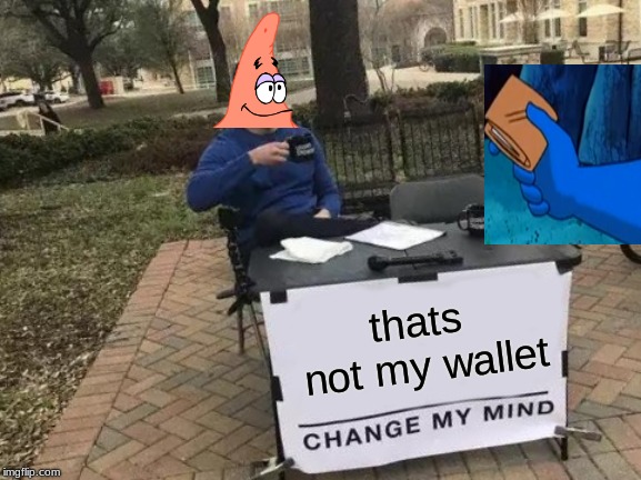 Change My Mind | thats not my wallet | image tagged in memes,change my mind | made w/ Imgflip meme maker