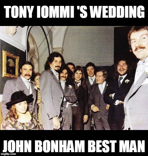 dunno how true it is, saw it on a sabbath page but how cool is that? | TONY IOMMI 'S WEDDING; JOHN BONHAM BEST MAN | image tagged in black sabbath,led zeppelin | made w/ Imgflip meme maker