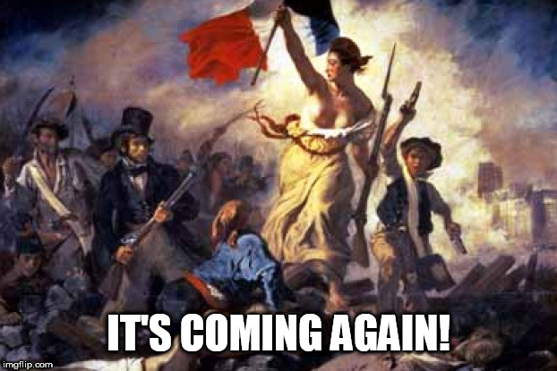 French Revolution | IT'S COMING AGAIN! | image tagged in french revolution | made w/ Imgflip meme maker