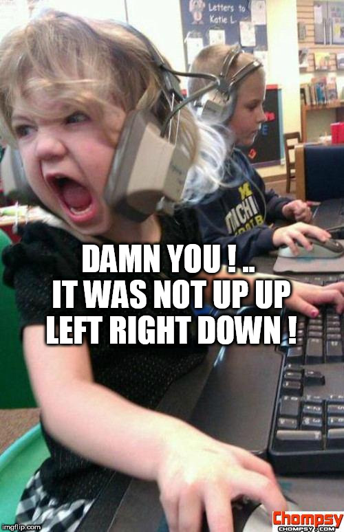 Angry Gamer Girl | DAMN YOU ! .. IT WAS NOT UP UP LEFT RIGHT DOWN ! | image tagged in screaming gamer girl | made w/ Imgflip meme maker