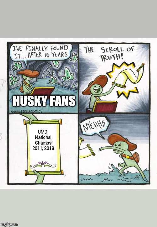 The Scroll Of Truth Meme | HUSKY FANS; UMD National Champs 2011, 2018 | image tagged in memes,the scroll of truth | made w/ Imgflip meme maker