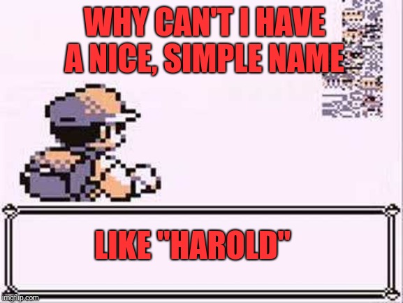 missingno | LIKE "HAROLD" WHY CAN'T I HAVE A NICE, SIMPLE NAME | image tagged in missingno | made w/ Imgflip meme maker