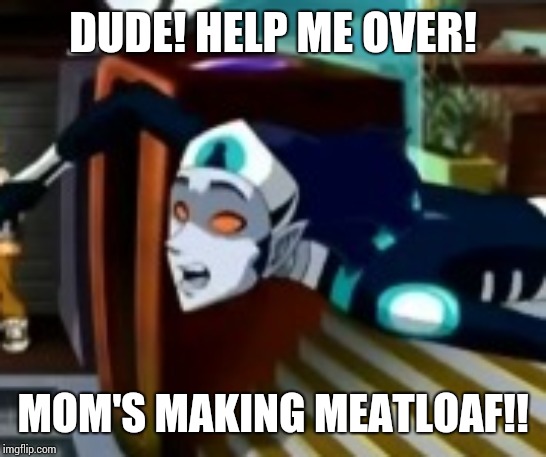 Rynoh wants meatloaf | DUDE! HELP ME OVER! MOM'S MAKING MEATLOAF!! | image tagged in foodie | made w/ Imgflip meme maker