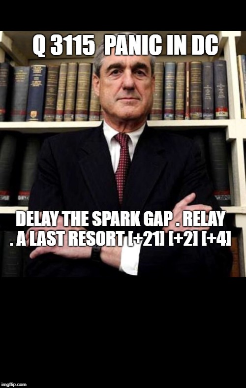 Robert Mueller | Q 3115  PANIC IN DC; DELAY THE SPARK GAP . RELAY . A LAST RESORT [+21] [+2] [+4] | image tagged in robert mueller | made w/ Imgflip meme maker