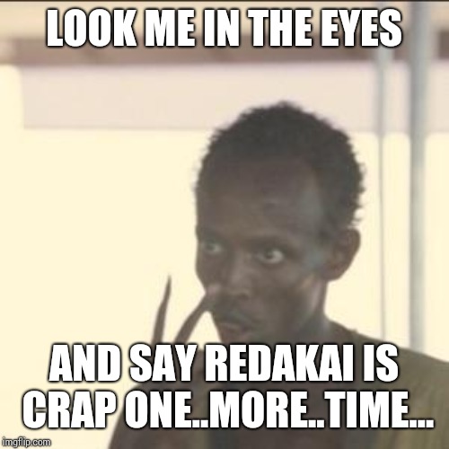 Look At Me | LOOK ME IN THE EYES; AND SAY REDAKAI IS CRAP ONE..MORE..TIME... | image tagged in memes,look at me | made w/ Imgflip meme maker