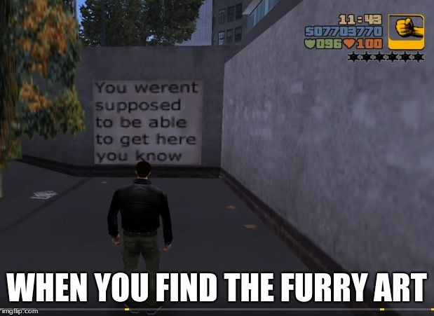 u werent supposed to get here you know | WHEN YOU FIND THE FURRY ART | image tagged in u werent supposed to get here you know | made w/ Imgflip meme maker