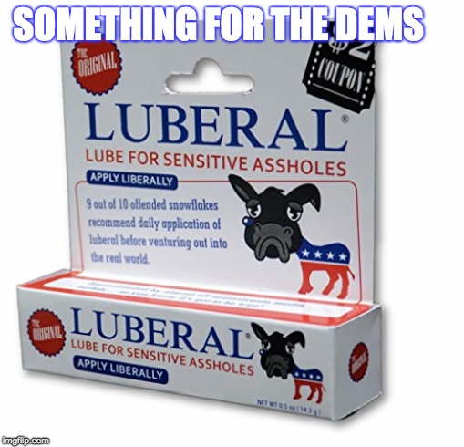 something to ease the pain | SOMETHING FOR THE DEMS | image tagged in lube,snowflakes,sensitive | made w/ Imgflip meme maker