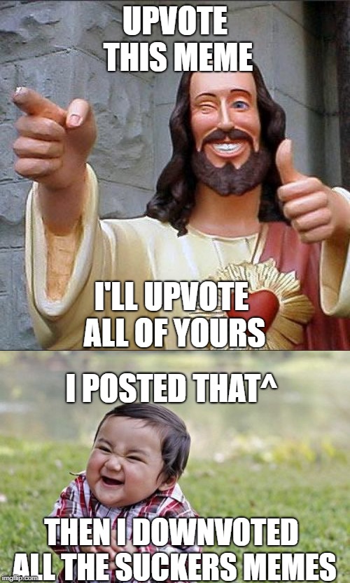 Saving Imgflip | UPVOTE THIS MEME; I'LL UPVOTE ALL OF YOURS; I POSTED THAT^; THEN I DOWNVOTED ALL THE SUCKERS MEMES | image tagged in memes,buddy christ,evil toddler,upvotes | made w/ Imgflip meme maker