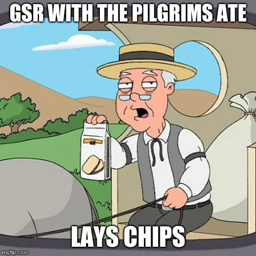 Pepperidge Farm Remembers | GSR WITH THE PILGRIMS ATE; LAYS CHIPS | image tagged in memes,pepperidge farm remembers | made w/ Imgflip meme maker