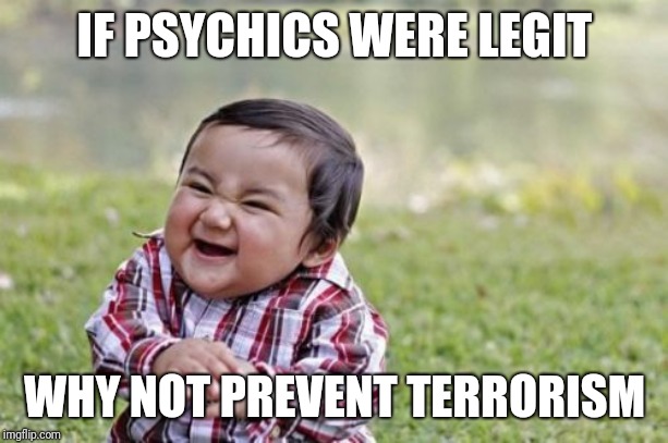 Evil Toddler Meme | IF PSYCHICS WERE LEGIT; WHY NOT PREVENT TERRORISM | image tagged in memes,evil toddler | made w/ Imgflip meme maker