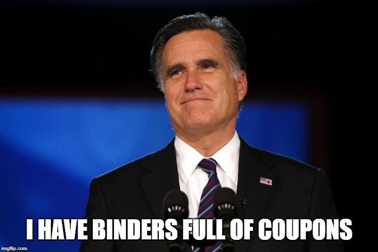Mitt Romney | I HAVE BINDERS FULL OF COUPONS | image tagged in mitt romney | made w/ Imgflip meme maker