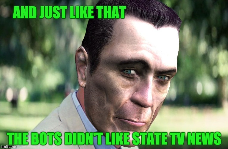 And Just Like That Meme | AND JUST LIKE THAT THE BOTS DIDN'T LIKE STATE TV NEWS | image tagged in and just like that | made w/ Imgflip meme maker