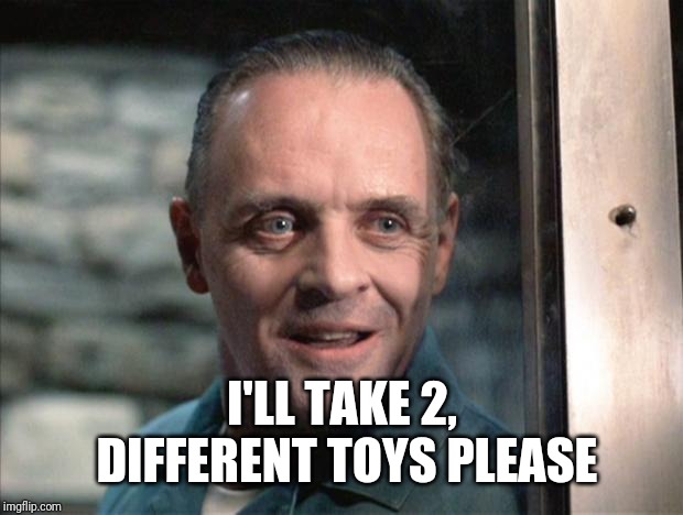 Hannibal Lecter | I'LL TAKE 2, DIFFERENT TOYS PLEASE | image tagged in hannibal lecter | made w/ Imgflip meme maker