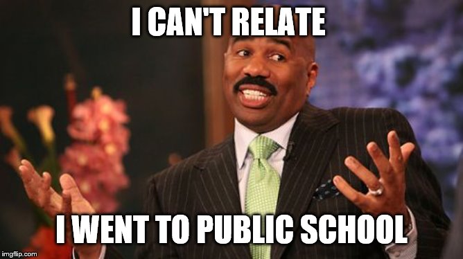 I CAN'T RELATE I WENT TO PUBLIC SCHOOL | image tagged in memes,steve harvey | made w/ Imgflip meme maker