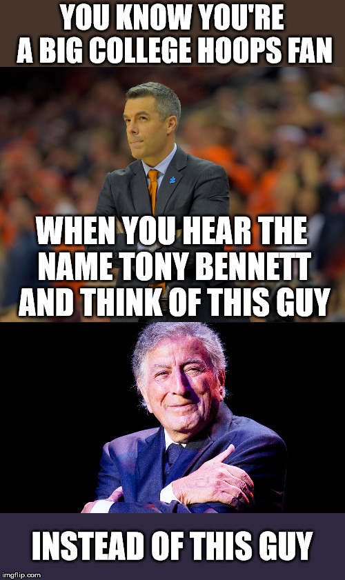 What's in a name | YOU KNOW YOU'RE A BIG COLLEGE HOOPS FAN; WHEN YOU HEAR THE NAME TONY BENNETT AND THINK OF THIS GUY; INSTEAD OF THIS GUY | image tagged in sports,basketball,college | made w/ Imgflip meme maker