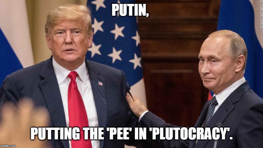 Trump is a Puppet | PUTIN, PUTTING THE 'PEE' IN 'PLUTOCRACY'. | image tagged in vladimir putin,donald trump,plutocracy,puns,democracy,free speech | made w/ Imgflip meme maker