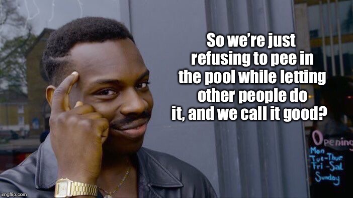 Roll Safe Think About It Meme | So we’re just refusing to pee in the pool while letting other people do it, and we call it good? | image tagged in memes,roll safe think about it | made w/ Imgflip meme maker