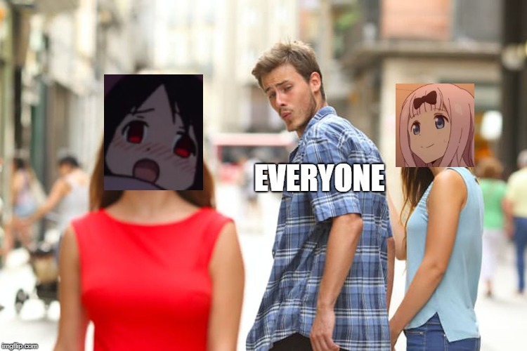 Kaguya > Chika | EVERYONE | image tagged in memes,distracted boyfriend | made w/ Imgflip meme maker