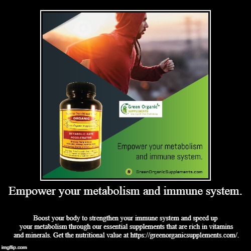 Empower your metabolism and immune system. | image tagged in green,organic,natural,products | made w/ Imgflip demotivational maker