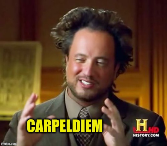 Ancient Aliens Meme | CARPELDIEM | image tagged in memes,ancient aliens | made w/ Imgflip meme maker