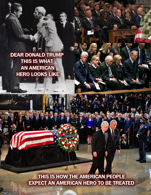 THIS IS WHAT AN AMERICAN HERO LOOKS LIKE; DEAR DONALD TRUMP; THIS IS HOW THE AMERICAN PEOPLE EXPECT AN AMERICAN HERO TO BE TREATED | image tagged in johnmccain,mega,respect,donaldtrump | made w/ Imgflip meme maker