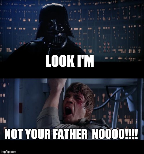 Star Wars No Meme | LOOK I'M; NOT YOUR FATHER 
NOOOO!!!! | image tagged in memes,star wars no | made w/ Imgflip meme maker
