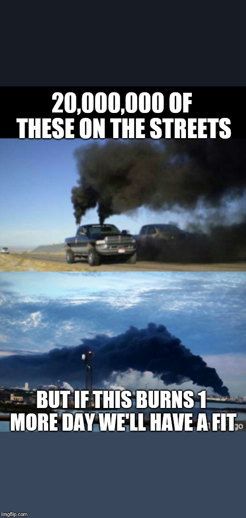 Go green | 20,000,000 OF THESE ON THE STREETS; BUT IF THIS BURNS 1 MORE DAY WE'LL HAVE A FIT | image tagged in diesel,trucks,fire,smoke,deer,texas | made w/ Imgflip meme maker