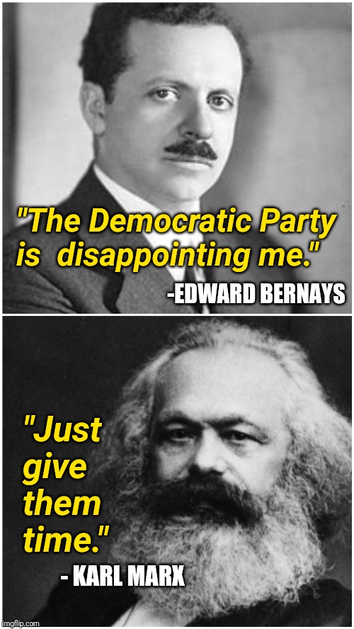 Democratic Party Agenda Marketing Meeting | "The Democratic Party is  disappointing me."; -EDWARD BERNAYS; "Just give them time."; - KARL MARX | image tagged in political meme,politicians suck,agenda,sheeple,evil government | made w/ Imgflip meme maker