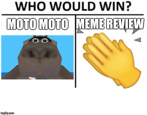 moto moto vs meme review | MEME REVIEW; MOTO MOTO | image tagged in moto moto vs meme review | made w/ Imgflip meme maker