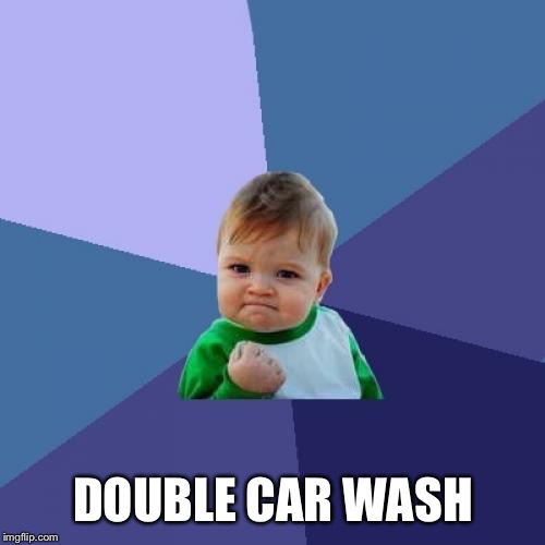 Success Kid Meme | DOUBLE CAR WASH | image tagged in memes,success kid | made w/ Imgflip meme maker