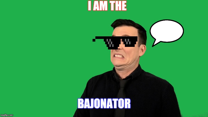 Bajonator | I AM THE; BAJONATOR | image tagged in funny | made w/ Imgflip meme maker