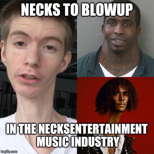 NECKS TO BLOWUP; IN THE NECKSENTERTAINMENT MUSIC INDUSTRY | image tagged in neckup entertainment,redneck,memes,music,funny memes,thinking black guy | made w/ Imgflip meme maker