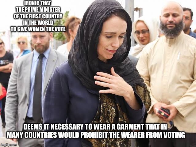 Not detracting from what happened but | IRONIC THAT THE PRIME MINISTER OF THE FIRST COUNTRY IN THE WORLD TO GIVE WOMEN THE VOTE; DEEMS IT NECESSARY TO WEAR A GARMENT THAT IN MANY COUNTRIES WOULD PROHIBIT THE WEARER FROM VOTING | image tagged in political | made w/ Imgflip meme maker