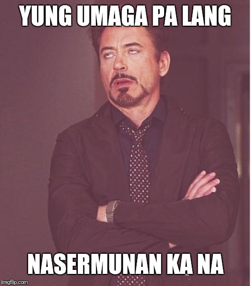 Face You Make Robert Downey Jr Meme | YUNG UMAGA PA LANG; NASERMUNAN KA NA | image tagged in memes,face you make robert downey jr | made w/ Imgflip meme maker