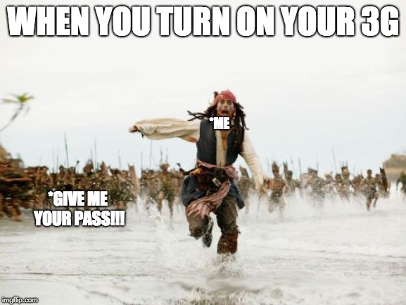 Your 3G | WHEN YOU TURN ON YOUR 3G; *ME; *GIVE ME YOUR PASS!!! | image tagged in memes,jack sparrow being chased,password | made w/ Imgflip meme maker