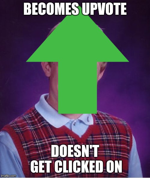 BECOMES UPVOTE; DOESN'T GET CLICKED ON | image tagged in upvote meme,bad luck brian | made w/ Imgflip meme maker
