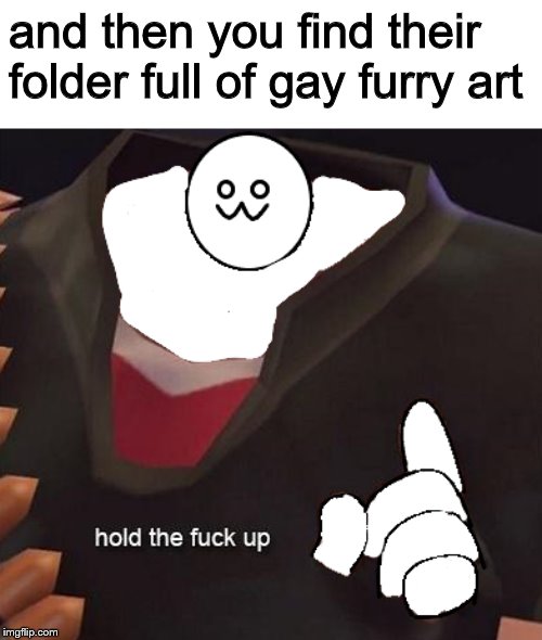 and then you find their folder full of gay furry art | made w/ Imgflip meme maker