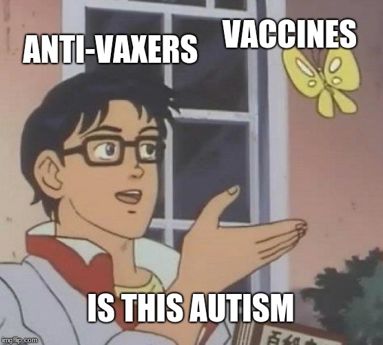 Is This A Pigeon | VACCINES; ANTI-VAXERS; IS THIS AUTISM | image tagged in memes,is this a pigeon | made w/ Imgflip meme maker