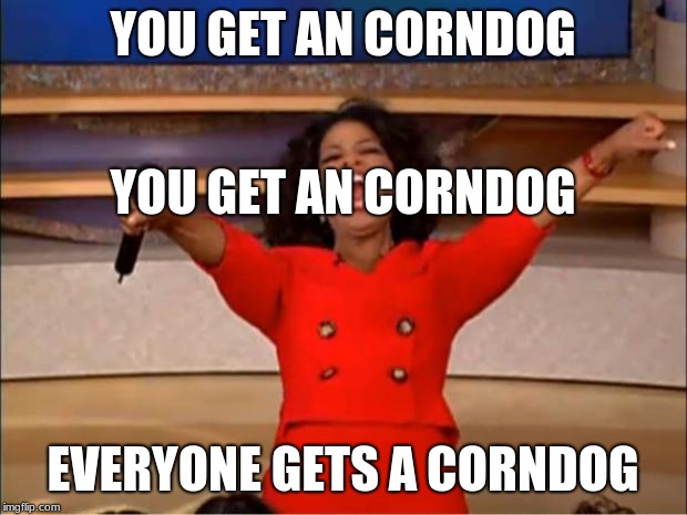 Oprah You Get A | YOU GET AN CORNDOG; YOU GET AN CORNDOG; EVERYONE GETS A CORNDOG | image tagged in memes,oprah you get a | made w/ Imgflip meme maker